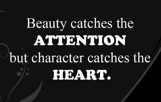Beauty catches the attention but character catches the heart