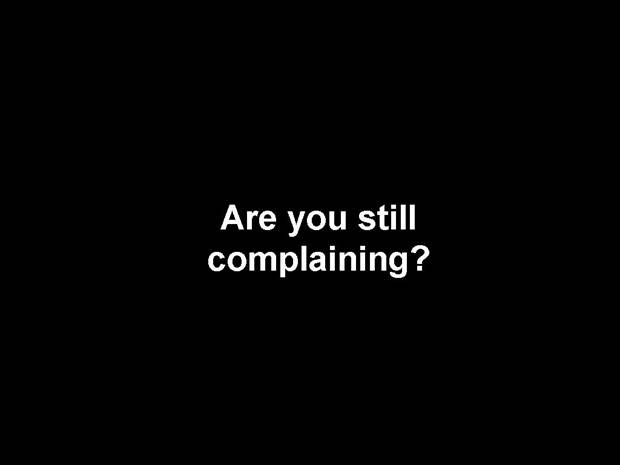 Are you still complaining