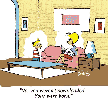 No, you were not downloaded. You were born