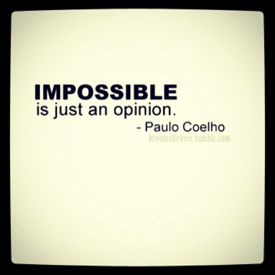 Impossible is just an opinion