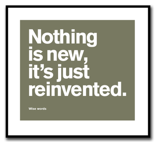 Nothing is new, it's just reinvented