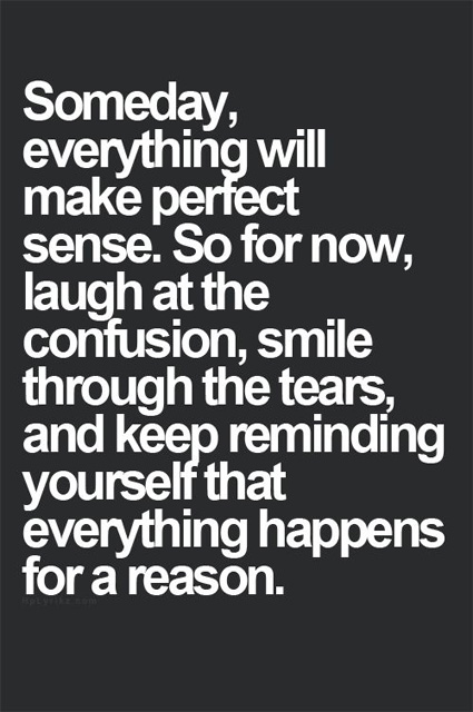 Someday everything will make perfect sense, just smile